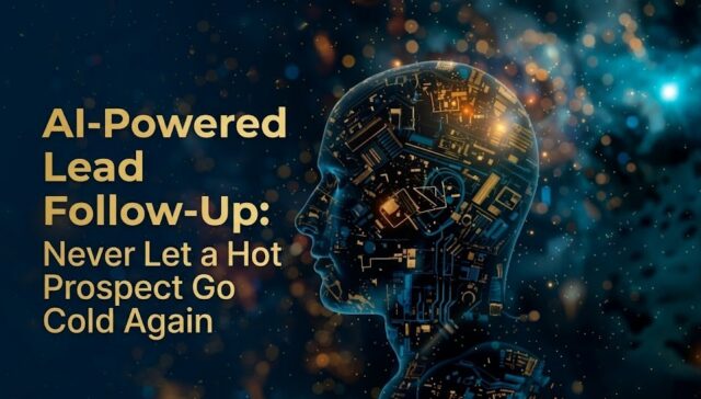 AI-Powered Lead Follow-Up: Never Let a Hot Prospect Go Cold Again